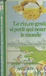 LE RIZ, CE GRAIN SI PETIT QUI NOURRIT LE MONDE