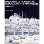 UNE CAPITALE MUSULMANE SOUS SOLIMAN LE MAGNIFIQUE : ISTANBUL