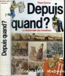 DEPUIS QUAND ? LES ORIGINES DES CHOSES DE LA VIE QUOTIDIENNE Electricité, monokini, automobile, timbre, drapeau, lion...