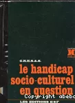 LE HANDICAP SOCIO-CULTUREL EN QUESTION
