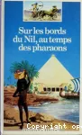 Sur les bords du Nil, au temps des pharaons